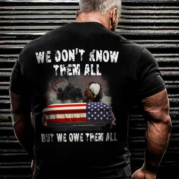 We Don’T Know Them All But We Owe Them All Veteran T-Shirt