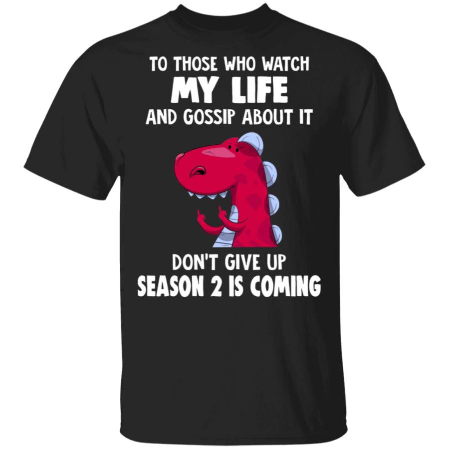 T-Rex To Those Who Watch My Life And Gossip About It Shirt Funny Tee Shirt For Men Women