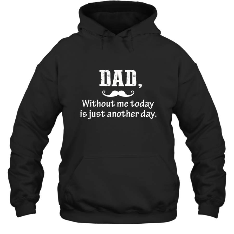 Dad without me to day is just another day Happy Fathers Day Hooded Sweatshirt Alwaysky x Father's Day 2024