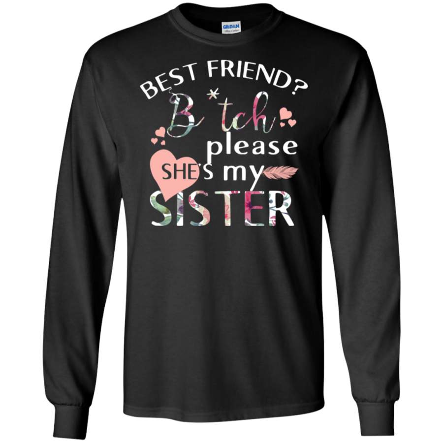 AGR Best friend bitch please she’s my sister Long T-shirt