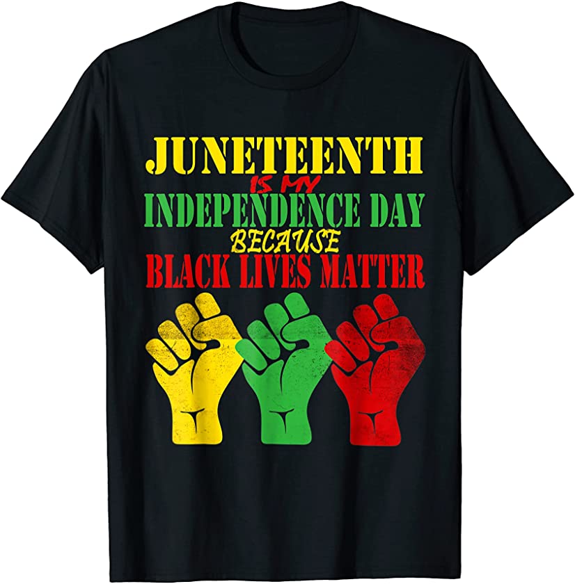 Juneteenth Is My Independence Day Because Black Lives Matter T-Shirt