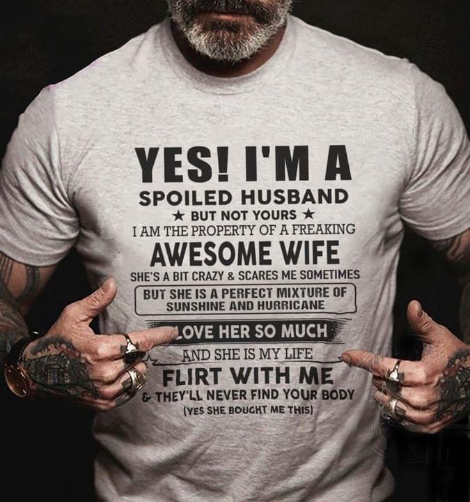 Yes i’m a spoiled husband but not yours i am property of freaking awesome wife love her so much shirt Tshirt Hoodie Sweater