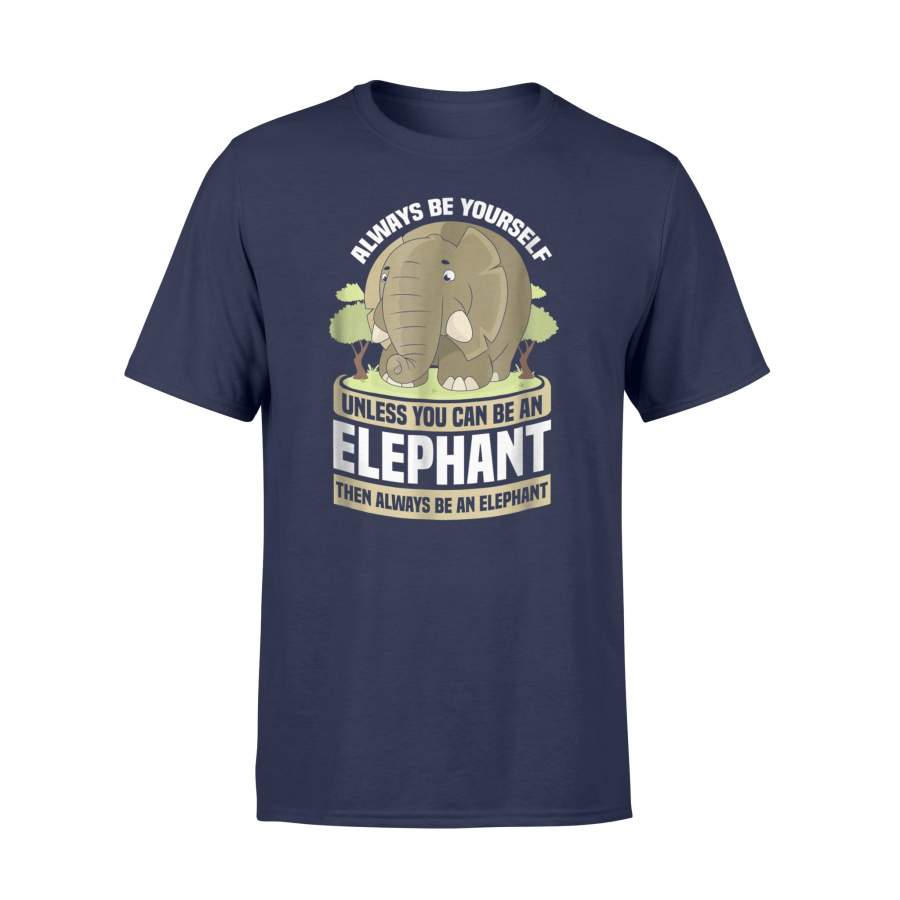 Always Be Yourself Unless You Can Be An Elephant Funny T-Shirt