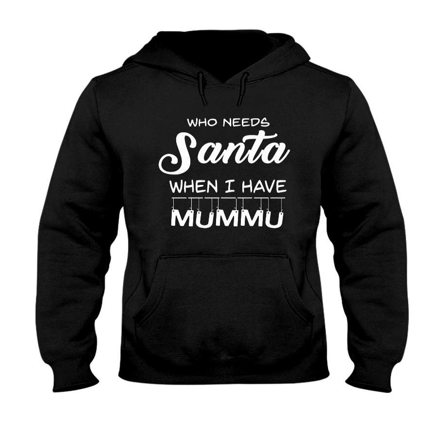 Who Needs Santa When I Have Mummu Christmas Gift Hoodie
