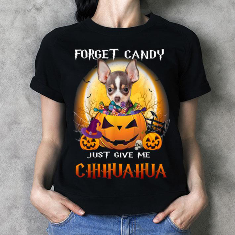 Forget Candy Just Give Me Chihuahua Gift Men Women Dog Lovers T shirt