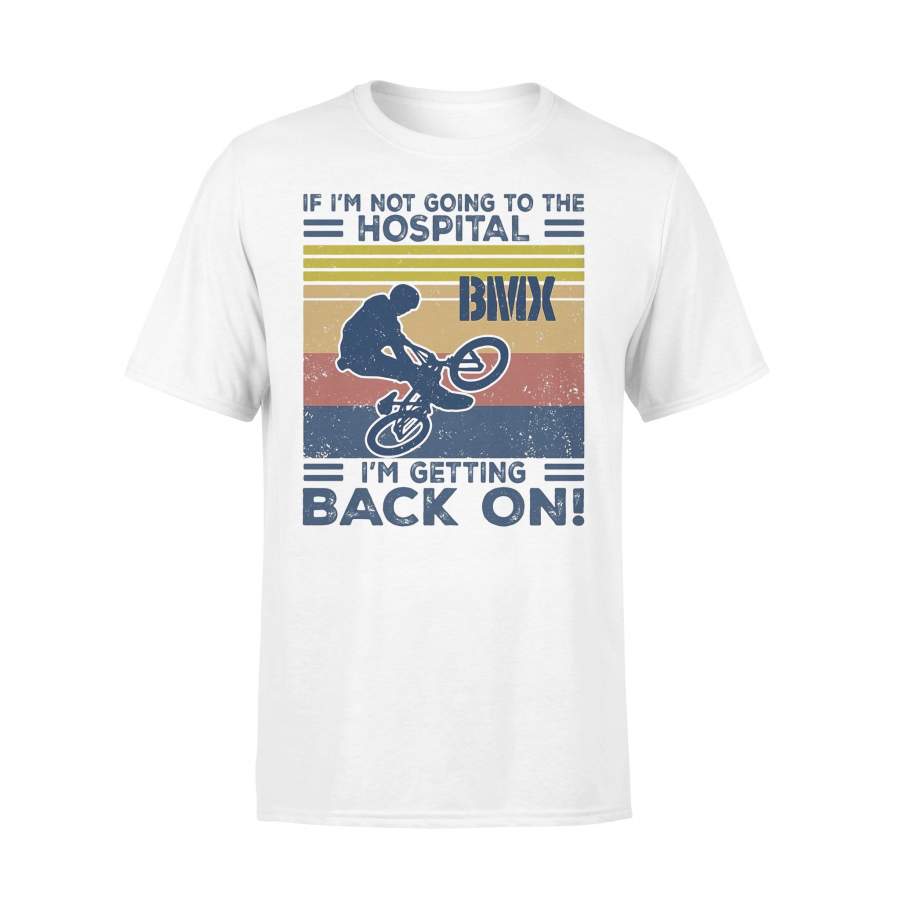 If I’m Not Going To The Hospital Bmx Bike I’m Getting Back On Vintage T-shirt