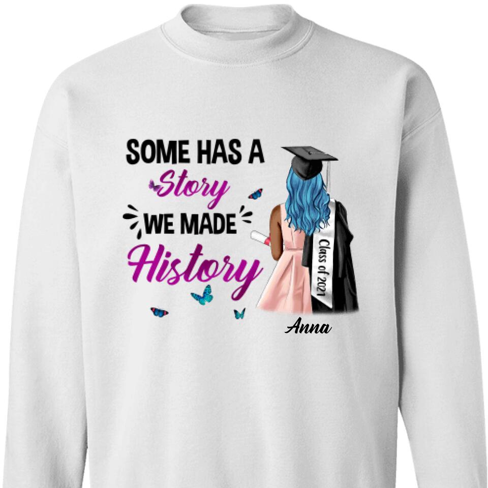 Personalized Graduation Girl Sweatshirt, Some Has A Story We Made History – Trending Personalized