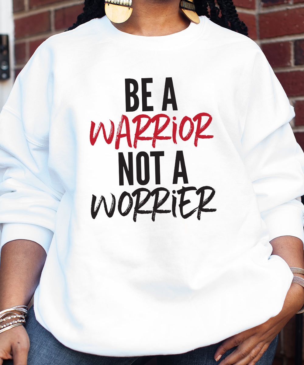 Be A Warrior Not A Worrier Sweatshirt