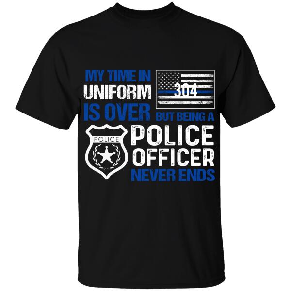 My Time In Uniform Is Over Personalized Police Thin Blue Line T-Shirt, Best Gifts For Police Officers