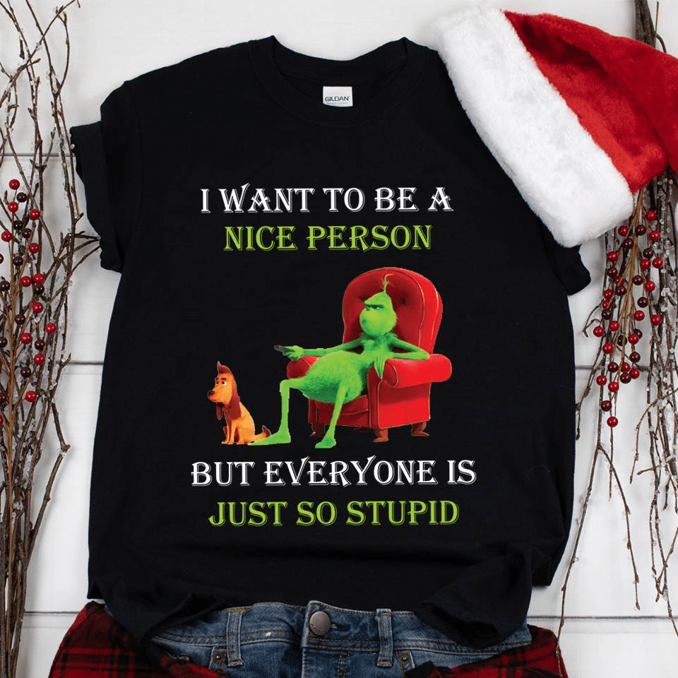 The Grinch and dog i want to be a nice person but everyone is just so stupid T Shirt Hoodie Sweater H97