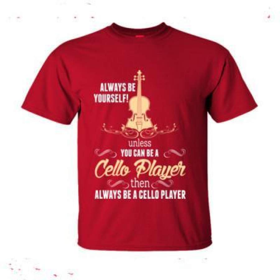 AGR Always Yourself Unless You Can Be A Cello Player Then Always Be A Cello Player – Ultra-Cotton T-Shirt