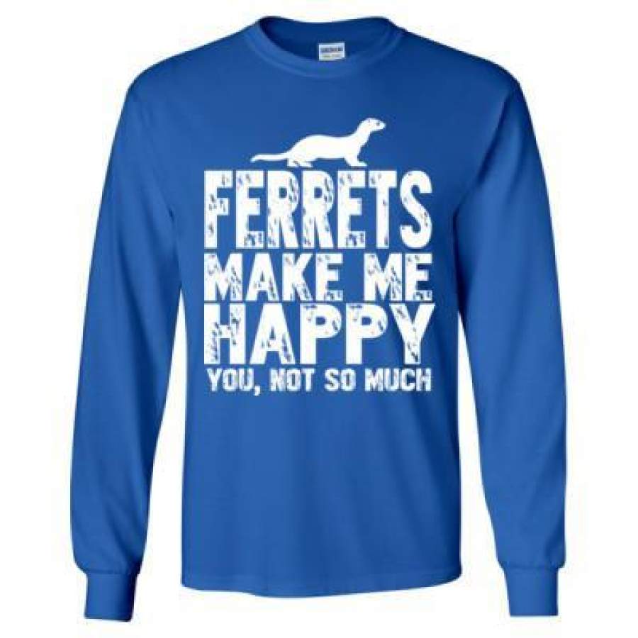 AGR Ferrets Make Me Happy You Not So Much – Long Sleeve T-Shirt