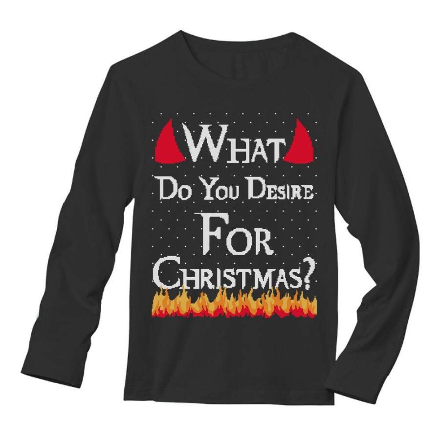 Ugly Christmas What Do You Desire For Christmas Long Sleeve T-Shirt