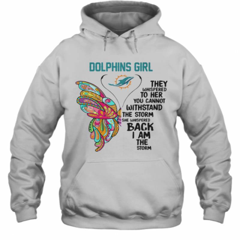 Butterfly Miami Dolphins Girl They Whispered To Her You Cannot Withstand The Storm She Whispered Back I Am The Storm Hoodie