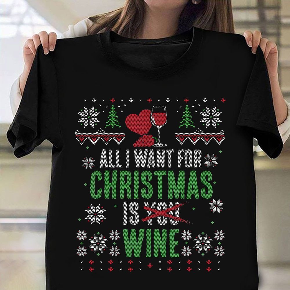 All I Want For Christmas Is Wine Ugly Sweater T Shirt Funny Christmas Gift For Wine Lover