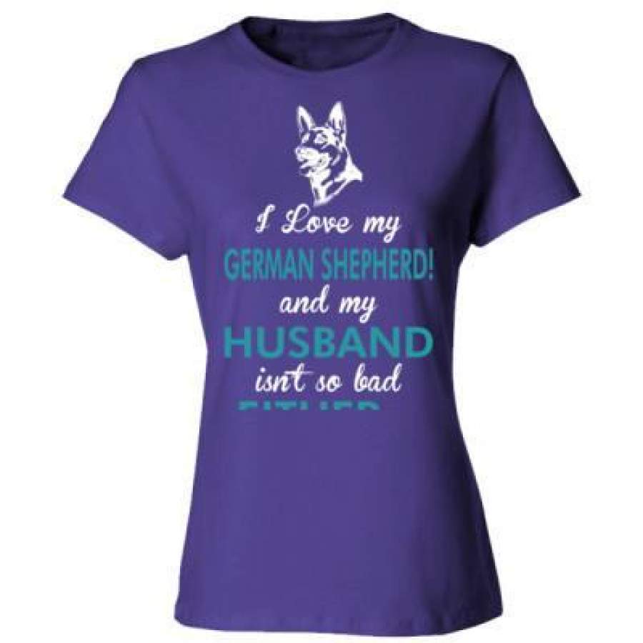 AGR I Love My German Shepherd Dog My Husband Isnt So Bad Either – Ladies’ Cotton T-Shirt