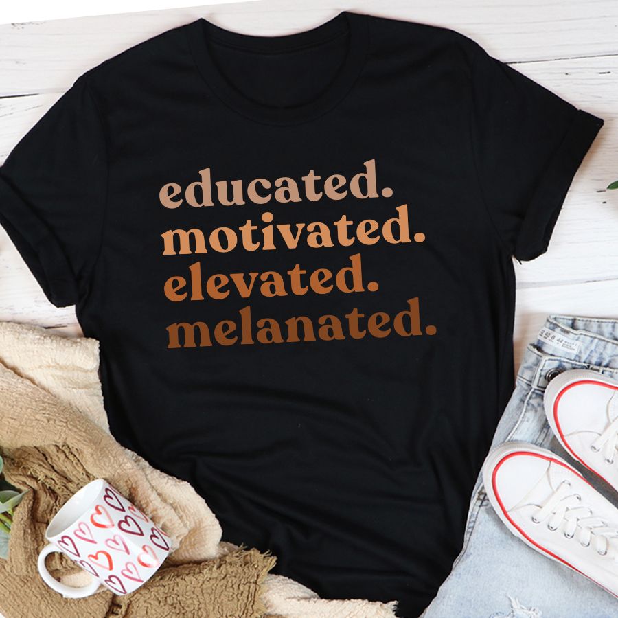 Black History Month Gifts For Teacher, Educated Motivated Elevated Melanated Black Women Tee, Gifts For Black Teachers, Melanin Teacher Tee