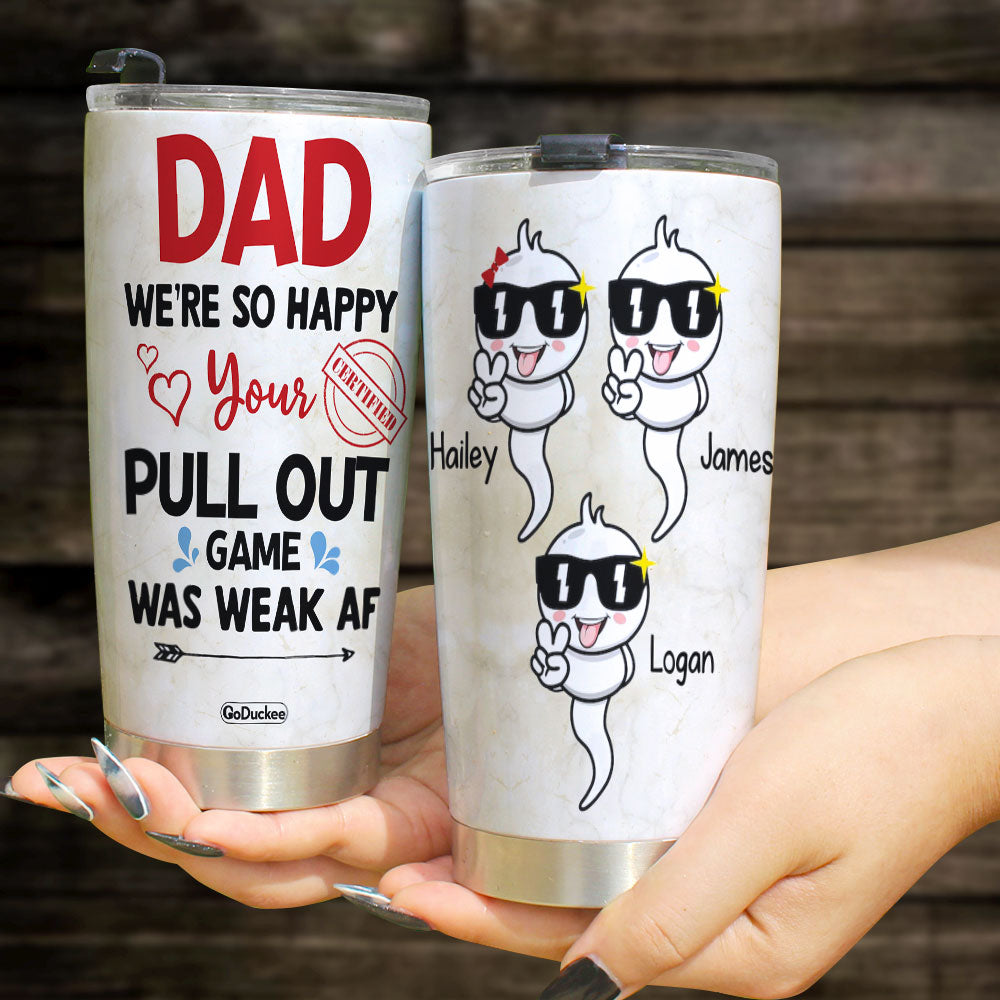 We’Re So Happy Your Pull Out, Personalized Tumbler, Gift For Dad, Father’S Day Gift, Dad’S Sperms Tumbler