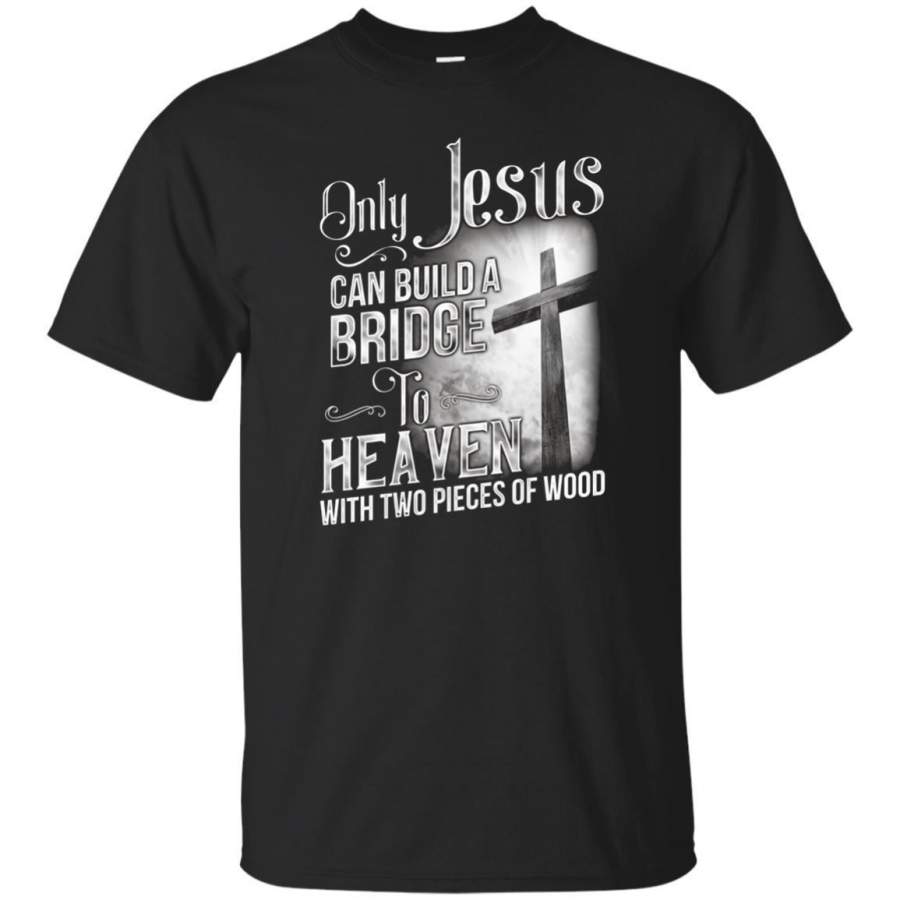 AGR Only Jesus Can Build A Bridge To Heaven T Shirt T-shirt