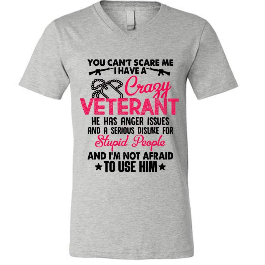 You Can’t Scare Me I Have A Crazy Veteran He Has Anger Issues And A Serious Dislike For Stupid People And I’m Not Afraid To Use Him W – Canvas Unisex V-Neck Shirt