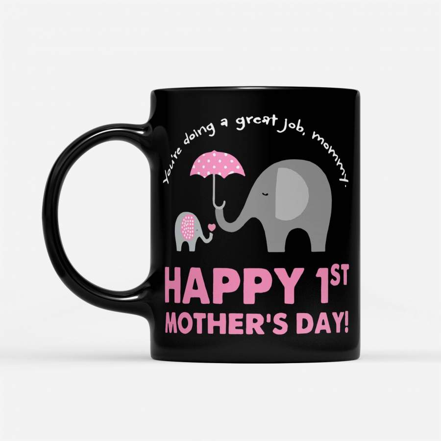 Elephant You’re Doing A Great Job Mommy Happy 1St Mother’s – Black Mug