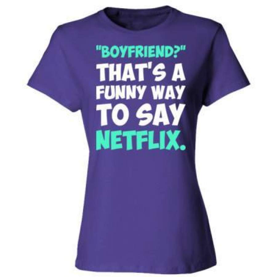 AGR Boyfriend Thats A Funny Way To Say Netflix – Ladies’ Cotton T-Shirt