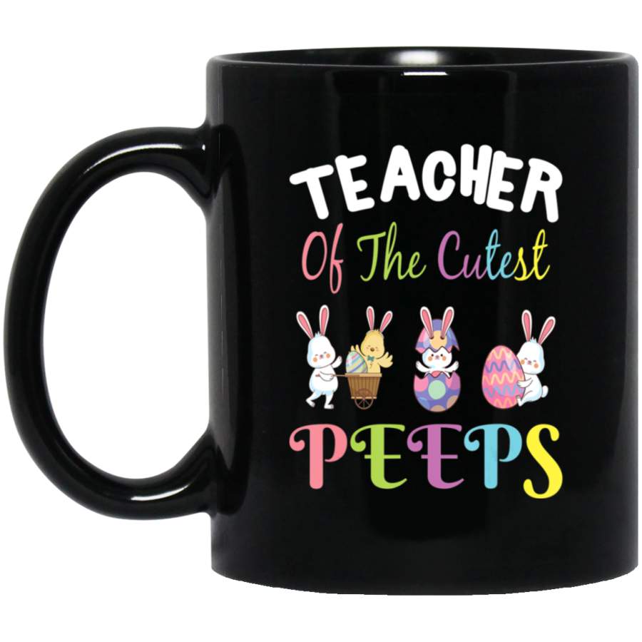 Teacher Easter Teacher of the cutest Peeps bunnies 11oz 15oz Black Mug Happy Easter Day Funny Colors Eggs Bunny Ears Peeps Cute