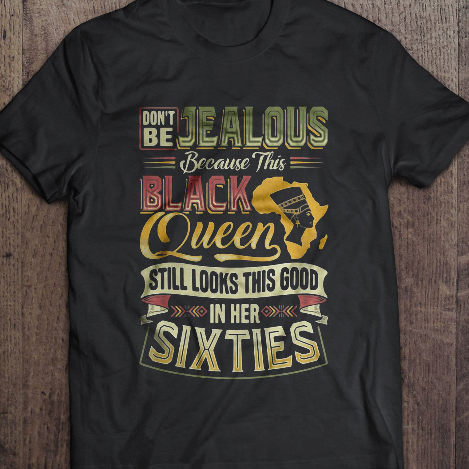 Don’T Be Jealous Because This Black Queen Still Looks This Good In Her Sixties T Shirt Hoodie Sweater Plus Size S-5Xl