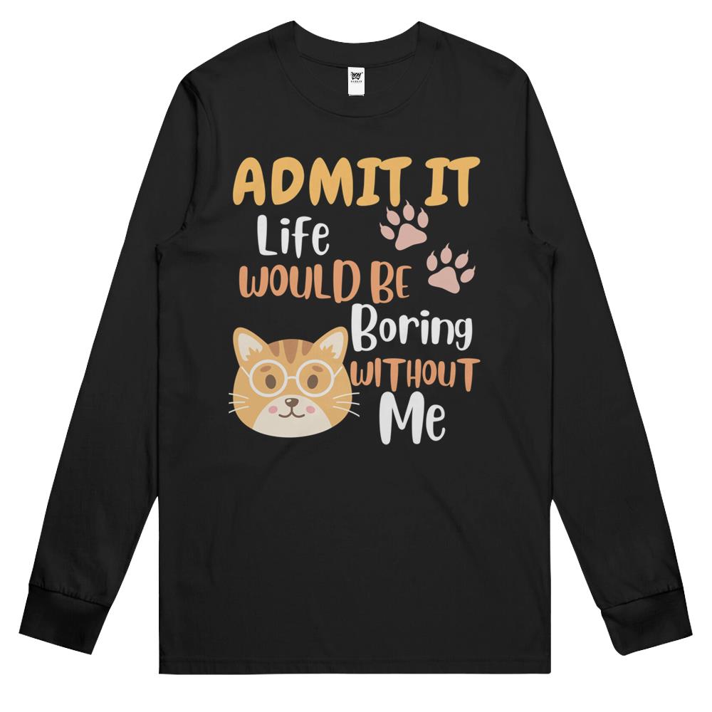 Admit It Life Would Be Boring Men Women Long Sleeve T Shirts