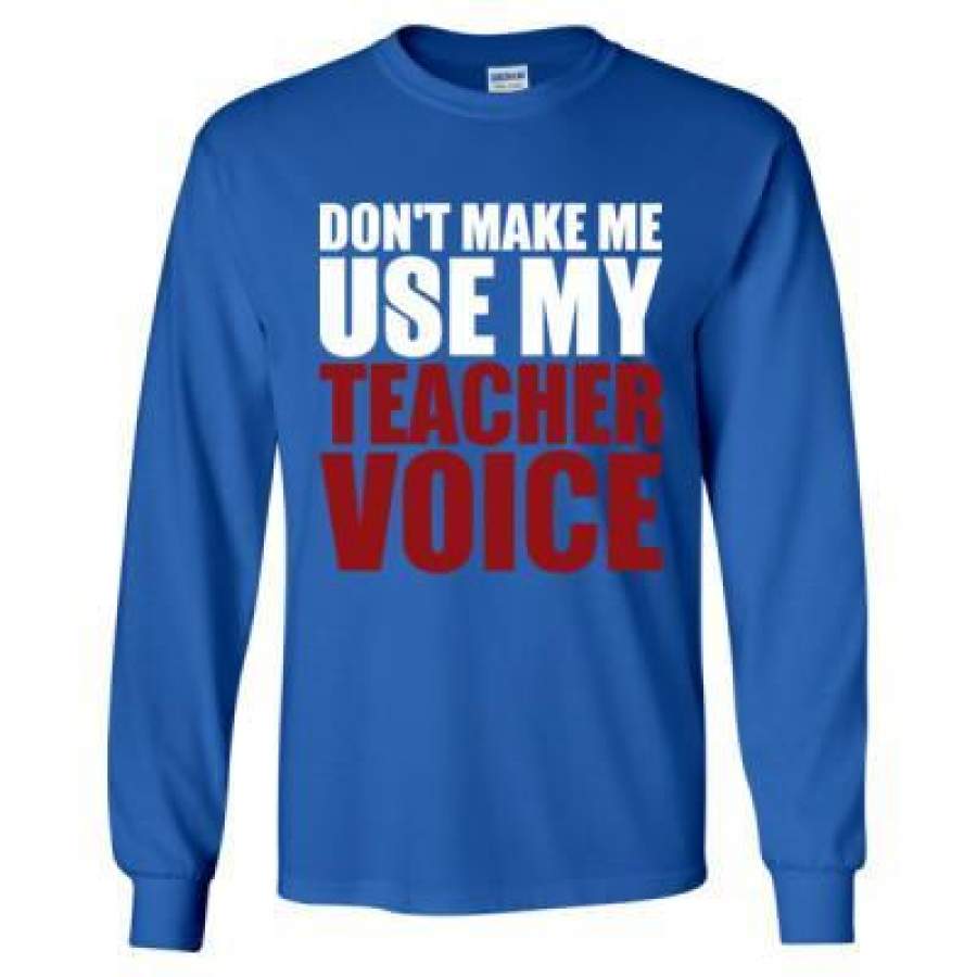 AGR Dont Make Me Use My Teacher Voice – Long Sleeve T-Shirt