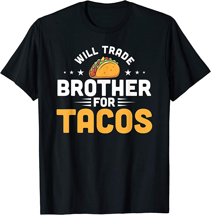 Will Trade Brother For Tacos Funny Humor Mexican Taco Lover T-Shirt