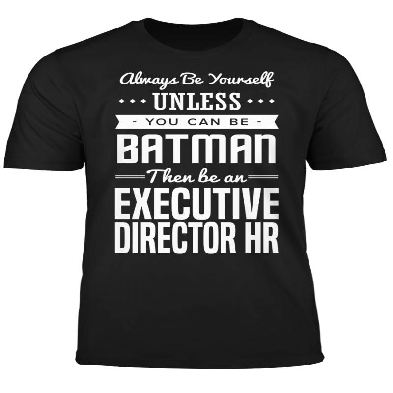 You Can Be A Batman Then Be An Executive Director HR Tshirt