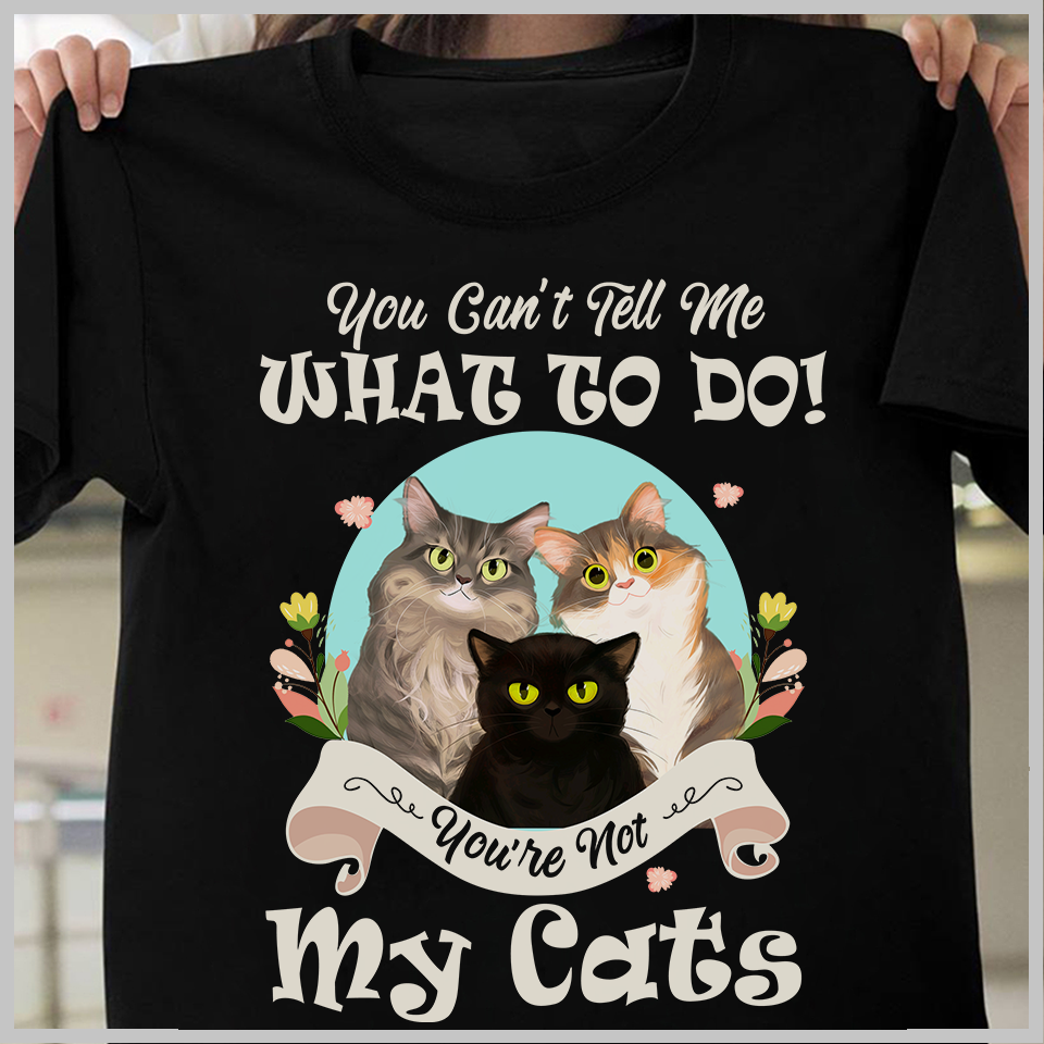 You Can’t Tell Me What To Do You’re Not My Cat Classic T-shirt, Gift For Cat Lovers