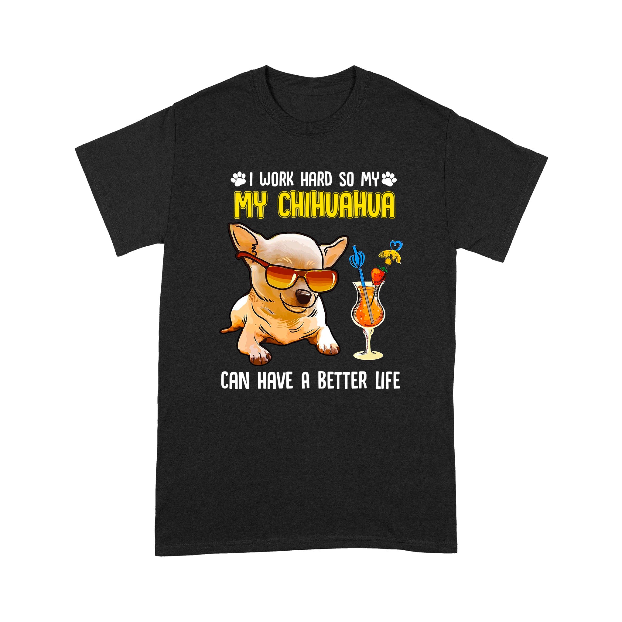 I Work Hard So My Chihuahua Can Have A Better Life Gift Dog Lovers – Standard T-shirt