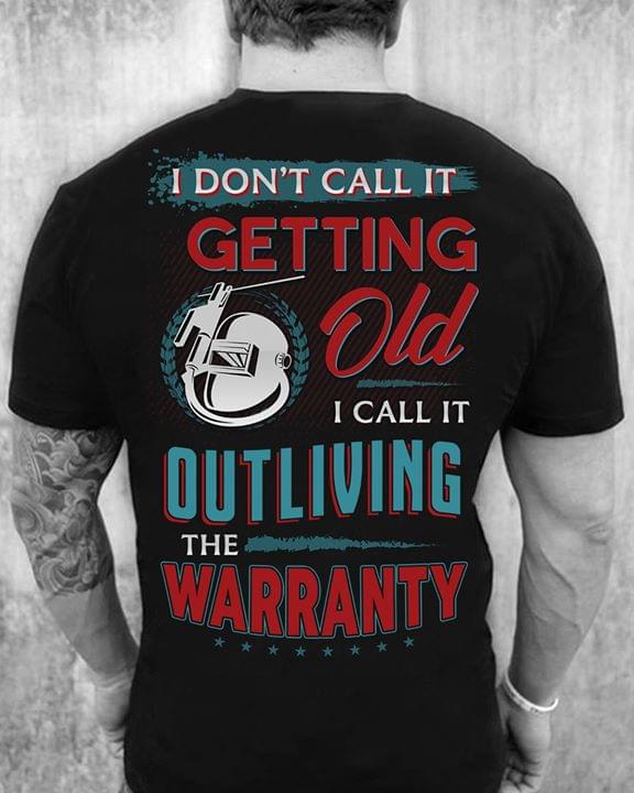 Welder I Dont Call It Getting Old I Call It Outliving Warranty Cotton T Shirt