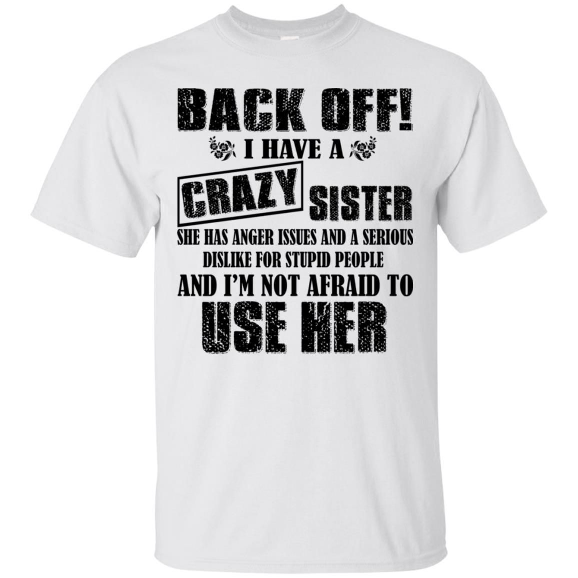 Back Off I Have A Crazy Sister And Im Not Afraid To Use Her Shirt ...