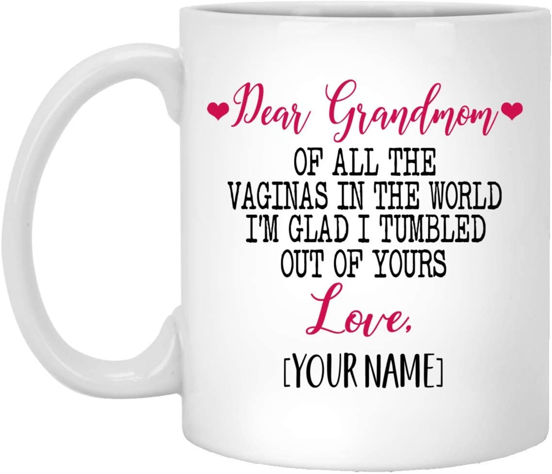 Mother’S Day Gift Mug – Custom Mug – Dear Grandmom Of All The Vaginas In The World I Tumbled Out Of Your 11Oz Mug 11Oz