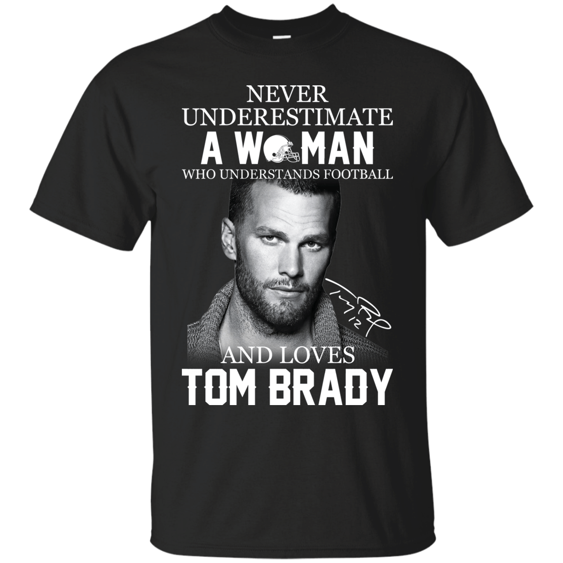 Buy Never Underestimate A Woman Who Understands Football And Loves Tom Brady Shirt