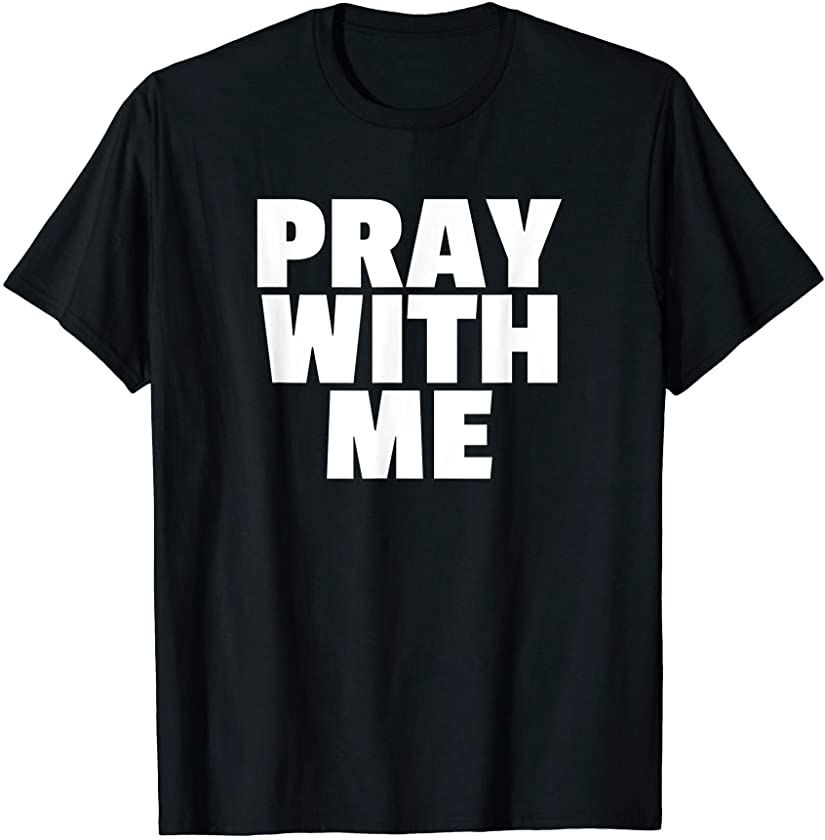 PRAY WITH ME Unity in Christian Prayer to Holy Spirit Jesus T-Shirt