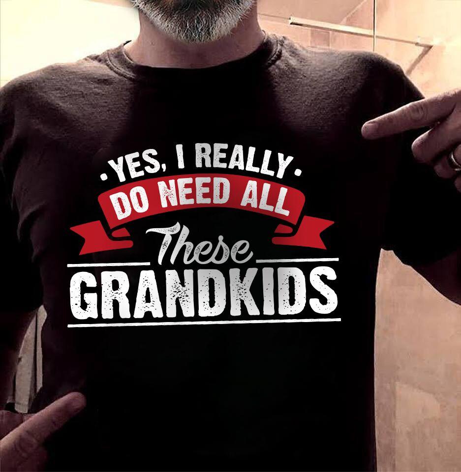 Yes I Really Do Need All These Grandkids Gift Ideas Standard/Premium T-Shirt