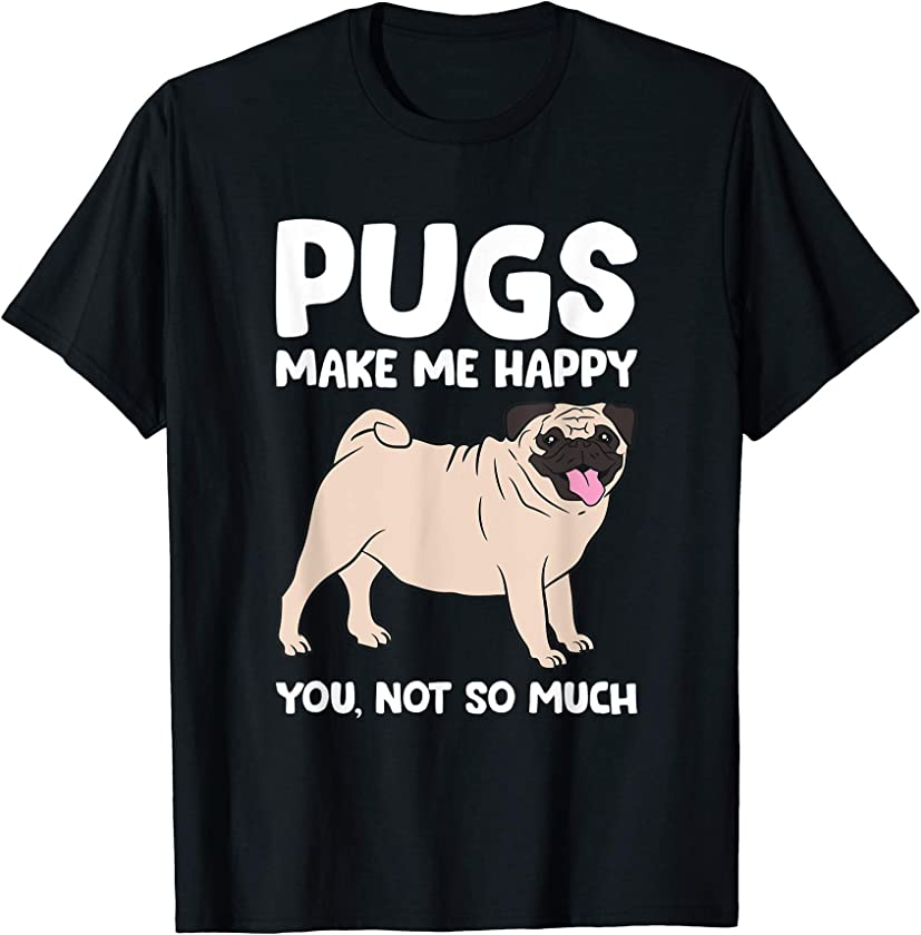 Pugs Make Me Happy You Not So Much Pug Dog Puppy Dog T-Shirt