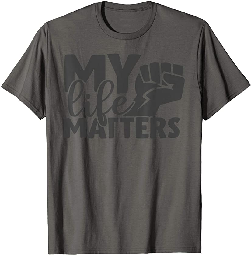 My Life Matters Black Lives Matter BLM Protest T-Shirt