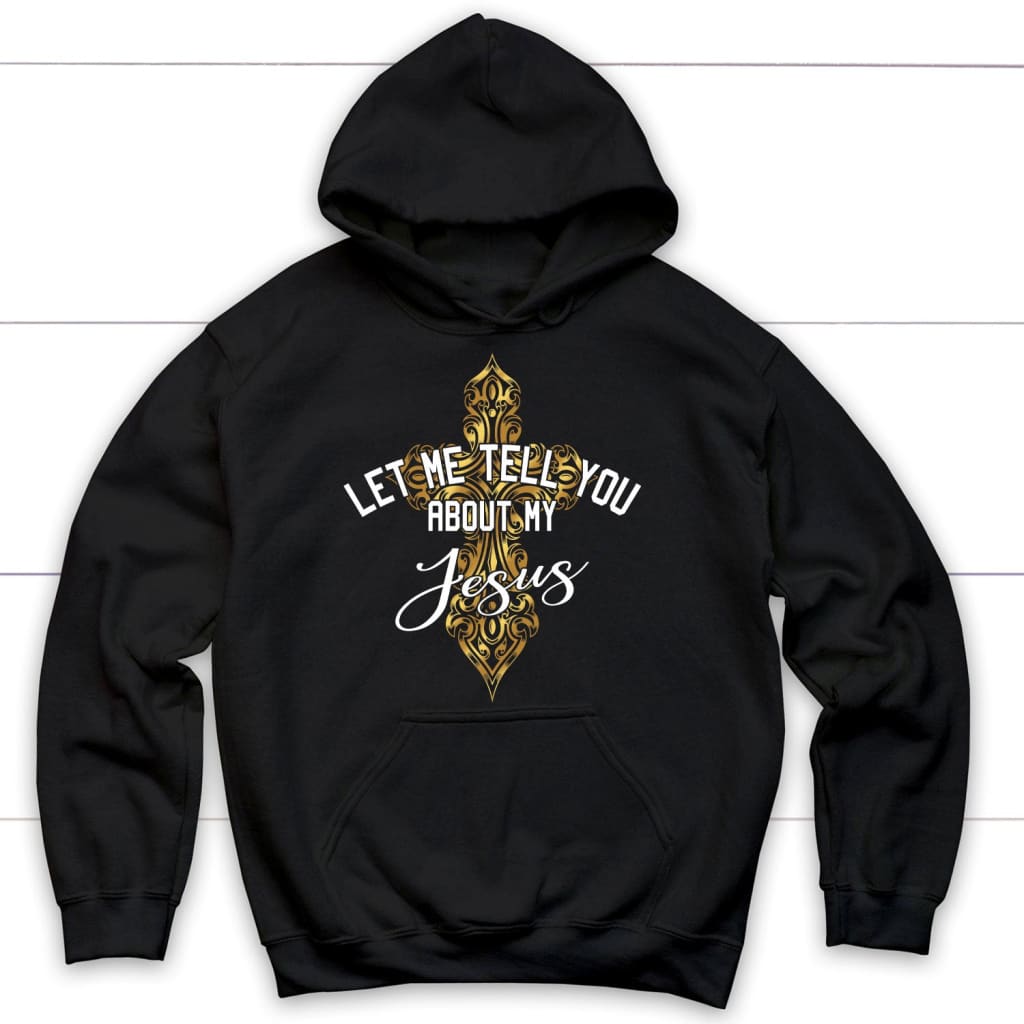 Let Me Tell You About My Jesus Hoodie, Cross Christian Hoodies