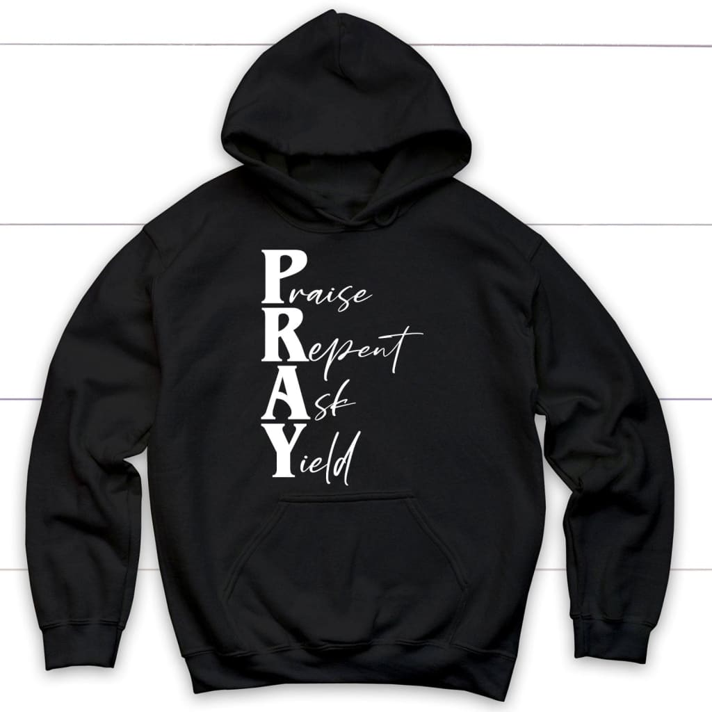 Pray Praise Repent Ask Yield Christian Hoodie, Pray Hoodie