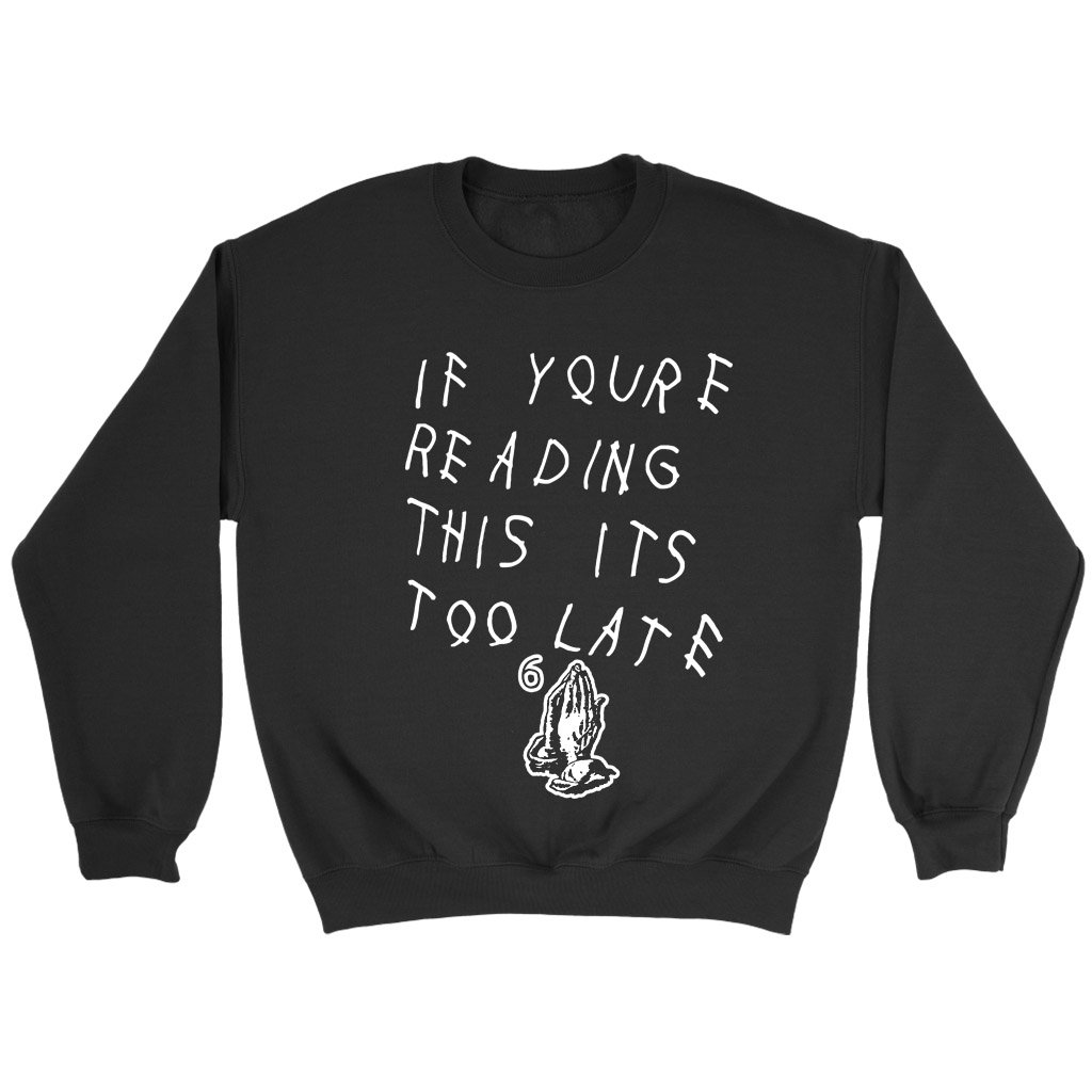 If Youre Reading This Its Too Late Drake Sweatshirt - ReadingLLC