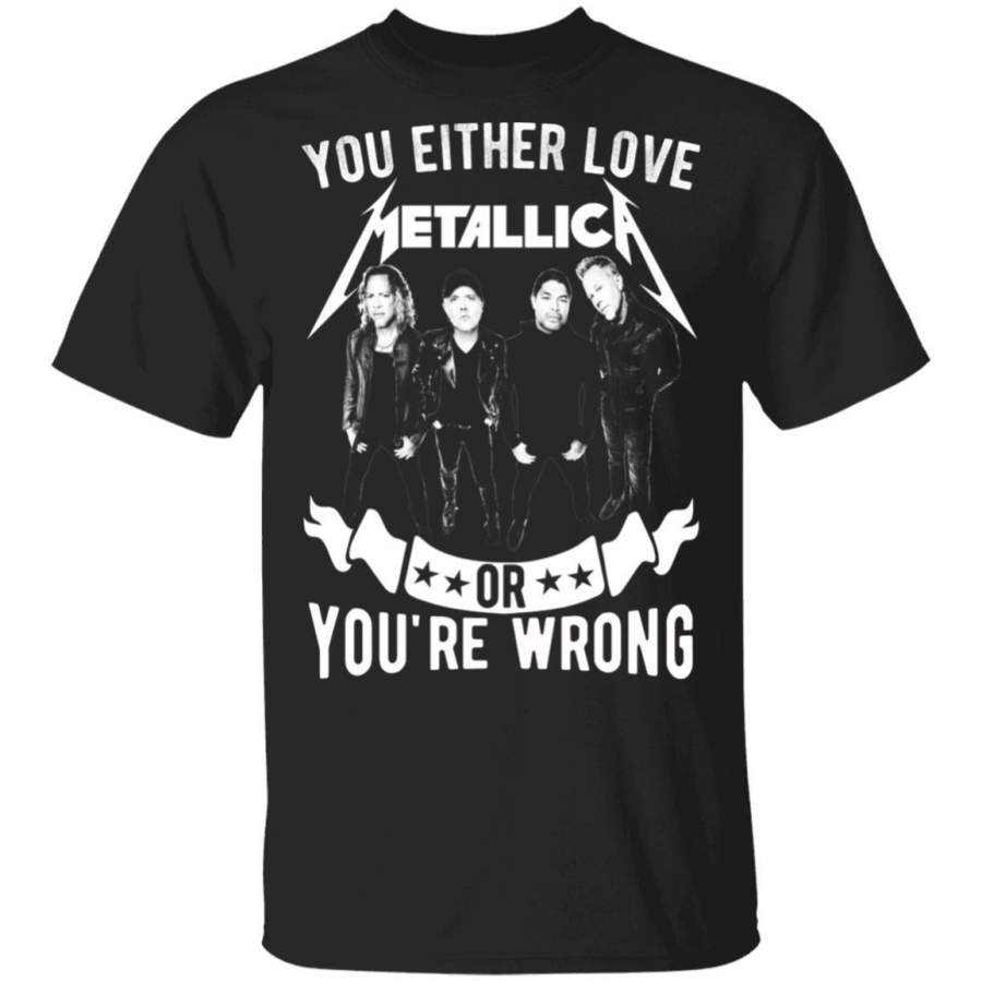 You Either Love Metallica Or You’re Wrong T-shirt Rock Tee MN02