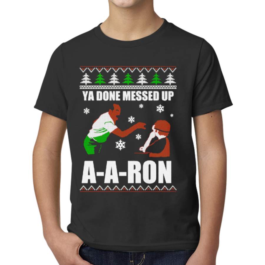 Ya Done Messed Up A-a-ron T-shirt Clothing For Ugly Christmas T-shirt Young T-Shirts