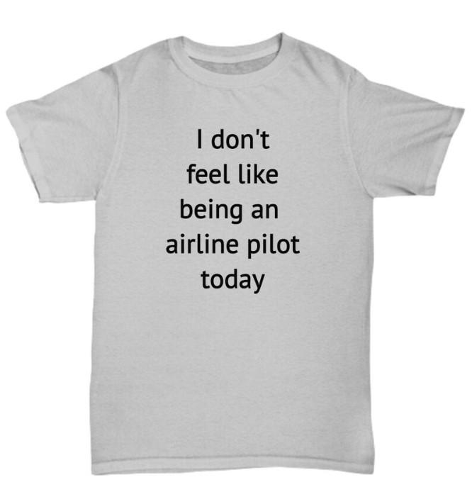 I don t feel like being an airline pilot today Tee Shirt Outfits