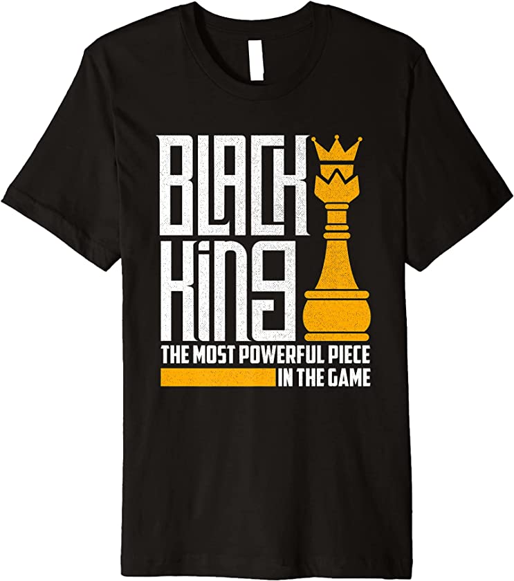 Black king the most powerful piece in the game Funny Premium T-Shirt