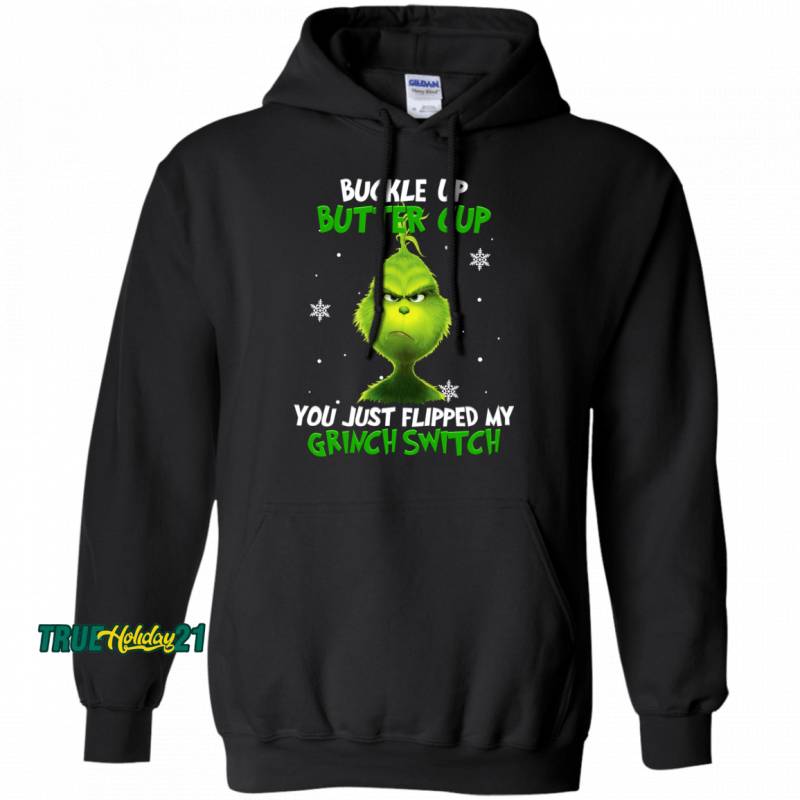 The Grinch Buckle Up Butter Cup You Just Flipped My Grinch Switch Hoodie T-Shirt